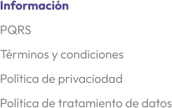 InformaciónPQRSTérminos y condicionesPolítica de privaciodadPolítica de tratamiento de datos